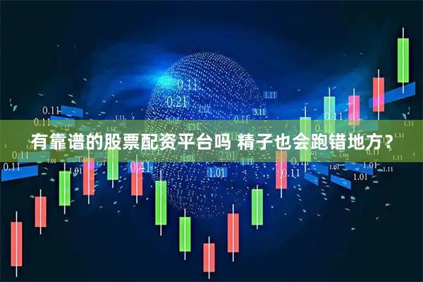 有靠谱的股票配资平台吗 精子也会跑错地方？